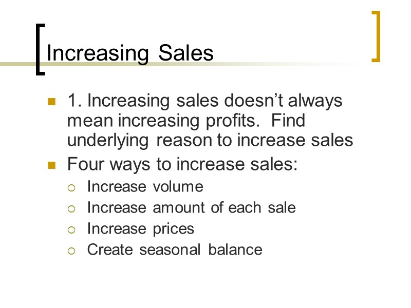 Increasing Sales 1. Increasing sales doesn’t always mean increasing profits.  Find underlying reason